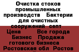 Очистка стоков промышленных производств.  Бактерии для очистных сооружений, септ › Цена ­ 10 - Все города Бизнес » Продажа готового бизнеса   . Ростовская обл.,Ростов-на-Дону г.